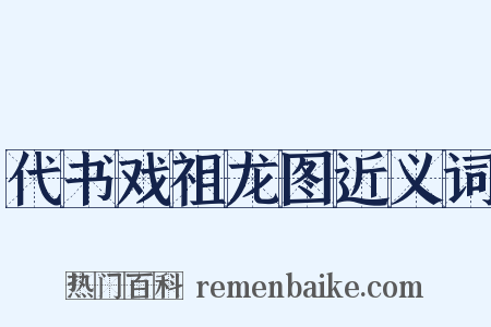 代书戏祖龙图近义词是什么意思的图片